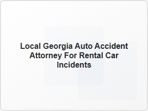 Local Georgia Auto Accident Attorney for Rental Car Incidents