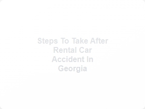 Steps to Take After Rental Car Accident in Georgia